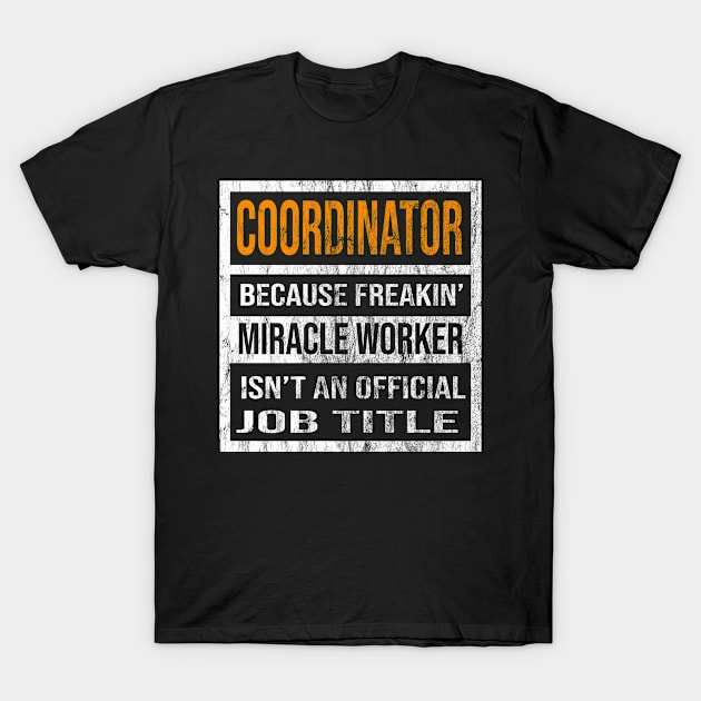 Coordinator Because Freakin Miracle Worker Is Not An Official Job Title T-Shirt by familycuteycom